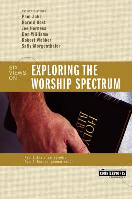 Exploring the Worship Spectrum: 6 Views -- Stanley N. Gundry, Paperback