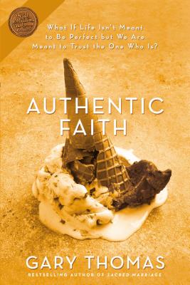 Cover Image for Authentic Faith: The Power of a Fire-Tested Life -- Gary Thomas, Paperback