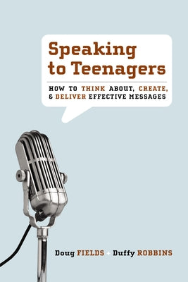Cover Image for Speaking to Teenagers: How to Think About, Create, & Deliver Effective Messages -- Doug Fields, Paperback