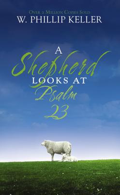 Cover Image for A Shepherd Looks at Psalm 23: Discovering God's Love for You - The Perfect Christian Gift for Lent and Easter -- W. Phillip Keller, Mass Market Paperback