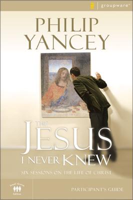 Cover Image for The Jesus I Never Knew Bible Study Participant's Guide: Six Sessions on the Life of Christ -- Philip Yancey, Paperback
