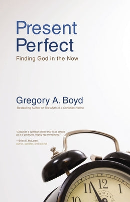 Cover Image for The Present Perfect: Finding God in the Now -- Gregory A. Boyd, Paperback