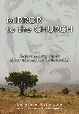 Cover Image for Mirror to the Church: Resurrecting Faith After Genocide in Rwanda -- Emmanuel M. Katongole, Paperback
