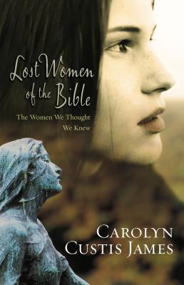 Cover Image for Lost Women of the Bible: The Women We Thought We Knew -- Carolyn Custis James, Paperback