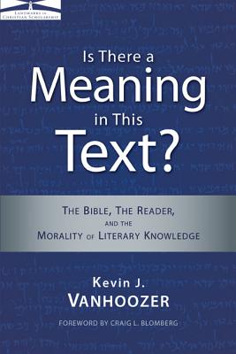 Cover Image for The Is There a Meaning in This Text?: The Bible, the Reader, and the Morality of Literary Knowledge (Anniversary) -- Kevin J. Vanhoozer, Paperback