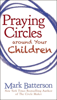 Cover Image for Praying Circles Around Your Children -- Mark Batterson, Paperback