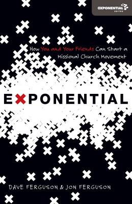 Exponential: How You and Your Friends Can Start a Missional Church Movement -- Dave Ferguson, Paperback