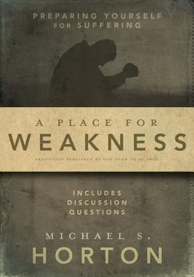 Cover Image for A Place for Weakness: Preparing Yourself for Suffering -- Michael Horton, Paperback