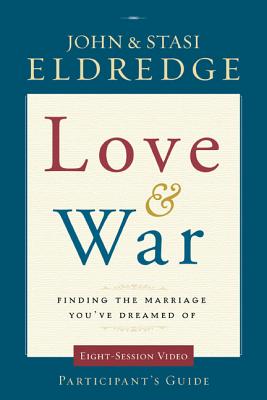 Cover Image for Love and War Participant's Guide: Finding the Marriage You've Dreamed of -- John Eldredge, Paperback