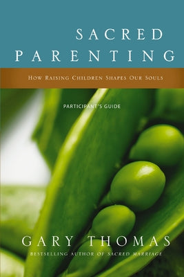 Cover Image for Sacred Parenting Bible Study Participant's Guide: How Raising Children Shapes Our Souls -- Gary Thomas, Paperback