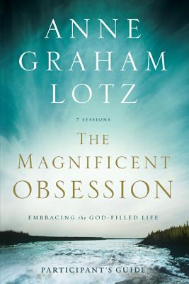 Cover Image for The Magnificent Obsession Bible Study Participant's Guide: Embracing the God-Filled Life -- Anne Graham Lotz, Paperback