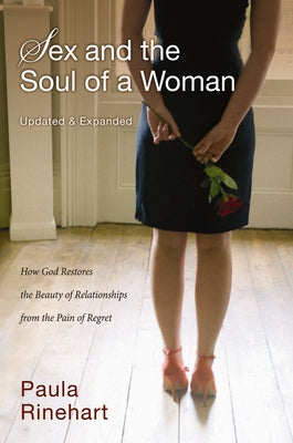 Cover Image for Sex and the Soul of a Woman: How God Restores the Beauty of Relationship from the Pain of Regret -- Paula Rinehart, Paperback