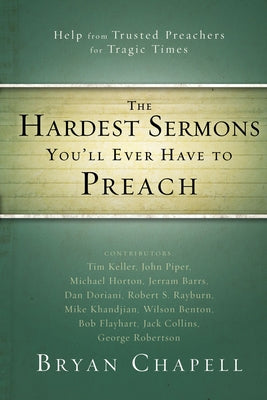Cover Image for The Hardest Sermons You'll Ever Have to Preach: Help from Trusted Preachers for Tragic Times -- Bryan Chapell, Paperback