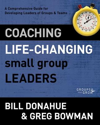 Cover Image for Coaching Life-Changing Small Group Leaders: A Comprehensive Guide for Developing Leaders of Groups and Teams -- Bill Donahue, Paperback
