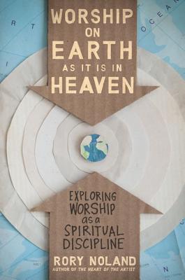 Cover Image for The Worship on Earth as It Is in Heaven: Exploring Worship as a Spiritual Discipline -- Rory Noland, Paperback