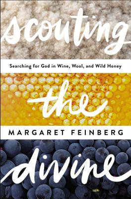Cover Image for Scouting the Divine: Searching for God in Wine, Wool, and Wild Honey -- Margaret Feinberg, Paperback