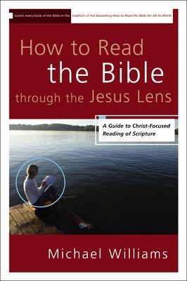 Cover Image for The How to Read the Bible through the Jesus Lens: A Guide to Christ-Focused Reading of Scripture -- Michael Williams, Paperback