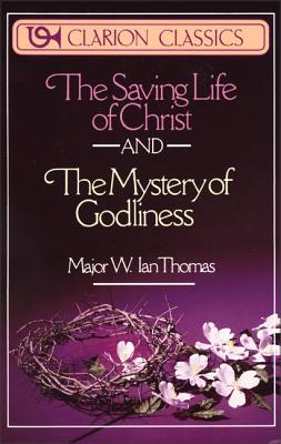 Cover Image for The Saving Life of Christ and the Mystery of Godliness: Two Classics of Victorious Christian Living in One Volume -- W. Ian Thomas, Paperback