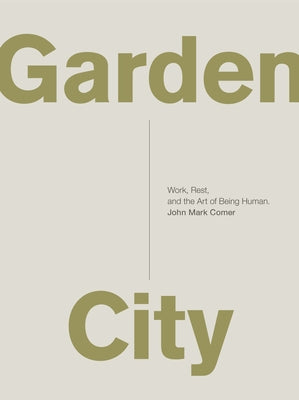 Cover Image for Garden City: Work, Rest, and the Art of Being Human. -- John Mark Comer, Paperback