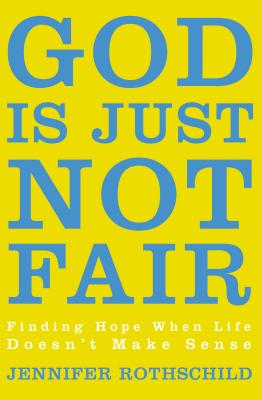 Cover Image for The God Is Just Not Fair: Finding Hope When Life Doesn't Make Sense -- Jennifer Rothschild, Paperback