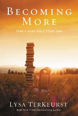 Cover Image for Becoming More Than a Good Bible Study Girl: Uncovering a Deeper Relationship with God and Living with Purpose After Sunday School Is Over -- Lysa TerKeurst, Paperback