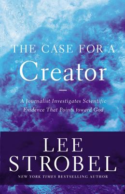 The Case for a Creator: A Journalist Investigates Scientific Evidence That Points Toward God -- Lee Strobel, Paperback