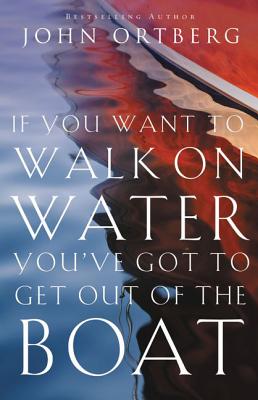 Cover Image for If You Want to Walk on Water, You've Got to Get Out of the Boat: 10 Lessons to Trusting God -- John Ortberg, Paperback