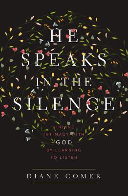 Cover Image for He Speaks in the Silence: Finding Intimacy with God by Learning to Listen -- Diane Comer, Paperback