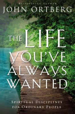 The Life You've Always Wanted: Spiritual Disciplines for Ordinary People -- John Ortberg, Paperback