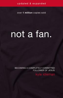 Cover Image for Not a Fan Updated and Expanded: Becoming a Completely Committed Follower of Jesus -- Kyle Idleman, Paperback