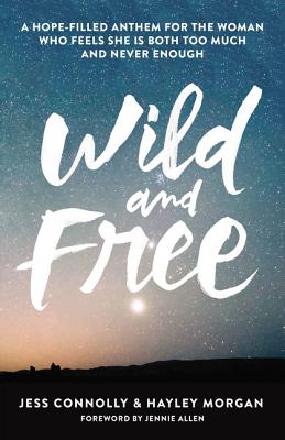 Cover Image for Wild and Free: A Hope-Filled Anthem for the Woman Who Feels She Is Both Too Much and Never Enough -- Jess Connolly, Paperback