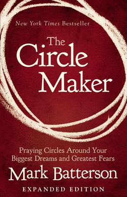 Cover Image for The Circle Maker: Praying Circles Around Your Biggest Dreams and Greatest Fears -- Mark Batterson, Paperback