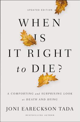Cover Image for When Is It Right to Die?: A Comforting and Surprising Look at Death and Dying -- Joni Eareckson Tada, Paperback