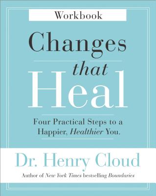 Changes That Heal Workbook: Four Practical Steps to a Happier, Healthier You -- Henry Cloud, Paperback