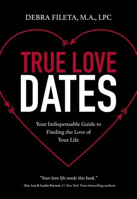 Cover Image for True Love Dates: Your Indispensable Guide to Finding the Love of Your Life -- Debra K. Fileta, Paperback