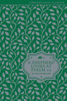 Cover Image for A Shepherd Looks at Psalm 23: Discovering God's Love for You - The Perfect Christian Gift for Lent and Easter -- W. Phillip Keller, Hardcover