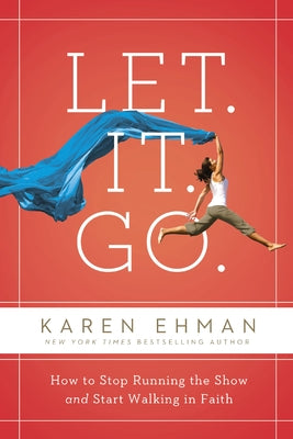 Cover Image for Let. It. Go.: How to Stop Running the Show and Start Walking in Faith -- Karen Ehman, Paperback