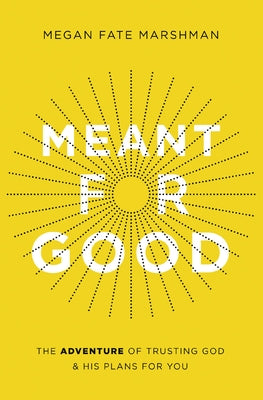 Cover Image for Meant for Good: The Adventure of Trusting God and His Plans for You -- Megan Fate Marshman, Paperback