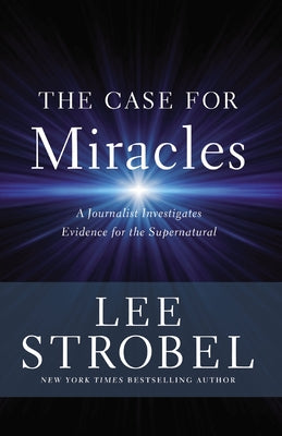 Cover Image for The Case for Miracles: A Journalist Investigates Evidence for the Supernatural -- Lee Strobel, Paperback