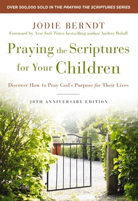Cover Image for Praying the Scriptures for Your Children 20th Anniversary Edition: Discover How to Pray God's Purpose for Their Lives -- Jodie Berndt, Paperback