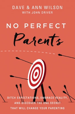 Cover Image for No Perfect Parents: Ditch Expectations, Embrace Reality, and Discover the One Secret That Will Change Your Parenting -- Dave Wilson, Paperback