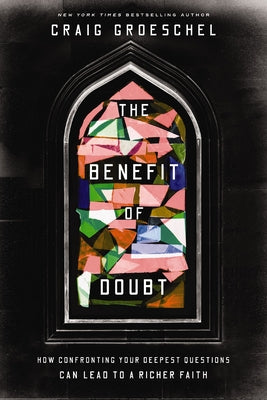 Cover Image for The Benefit of Doubt: How Confronting Your Deepest Questions Can Lead to a Richer Faith -- Craig Groeschel, Hardcover