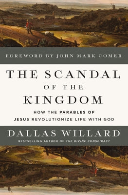 Cover Image for The Scandal of the Kingdom: How the Parables of Jesus Revolutionize Life with God -- Dallas Willard, Hardcover