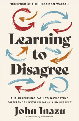 Cover Image for Learning to Disagree: The Surprising Path to Navigating Differences with Empathy and Respect -- John Inazu, Hardcover