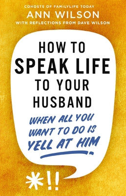 Cover Image for How to Speak Life to Your Husband: When All You Want to Do Is Yell at Him -- Ann Wilson, Paperback