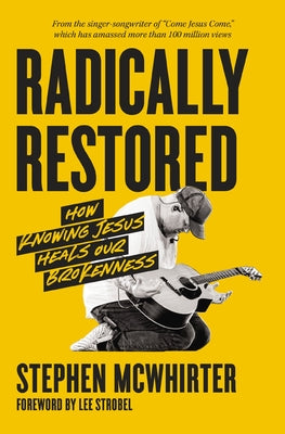 Cover Image for Radically Restored: How Knowing Jesus Heals Our Brokenness -- Stephen McWhirter, Paperback