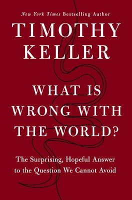 Cover Image for What Is Wrong with the World?: The Surprising, Hopeful Answer to the Question We Cannot Avoid -- Timothy Keller, Hardcover