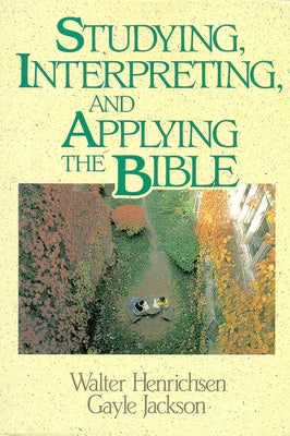 Cover Image for Studying, Interpreting, and Applying the Bible -- Walter A. Henrichsen, Paperback