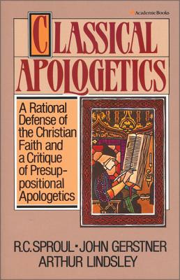 Cover Image for Classical Apologetics: A Rational Defense of the Christian Faith and a Critique of Presuppositional Apologetics -- John H. Gerstner, Paperback