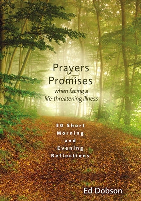 Cover Image for Prayers and Promises When Facing a Life-Threatening Illness: 30 Short Morning and Evening Reflections (a 30-Day Devotional) -- Edward G. Dobson, Paperback